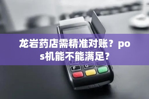龙岩药店需精准对账？pos机能不能满足？