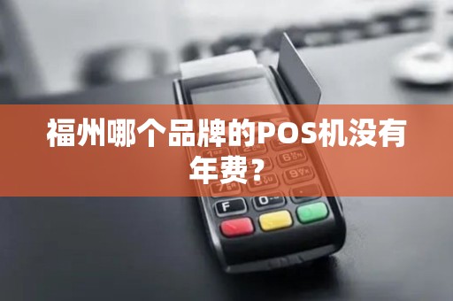 福州哪个品牌的POS机没有年费？
