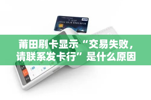 莆田刷卡显示“交易失败，请联系发卡行”是什么原因？