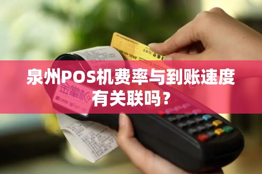 泉州POS机费率与到账速度有关联吗？