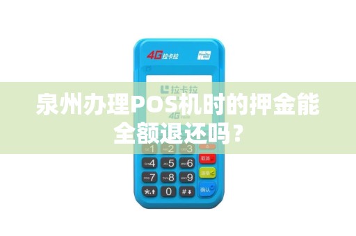 泉州办理POS机时的押金能全额退还吗？