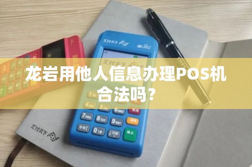 龙岩用他人信息办理POS机合法吗？