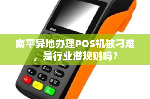 南平异地办理POS机被刁难，是行业潜规则吗？