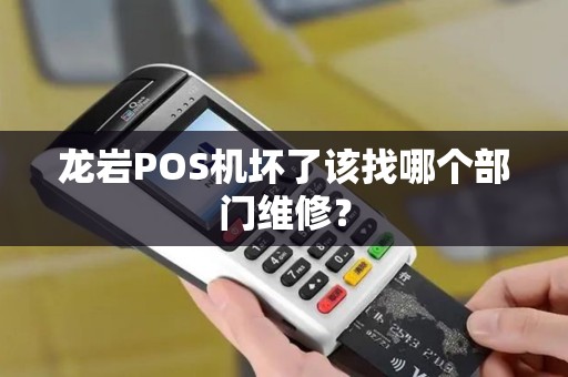龙岩POS机坏了该找哪个部门维修？
