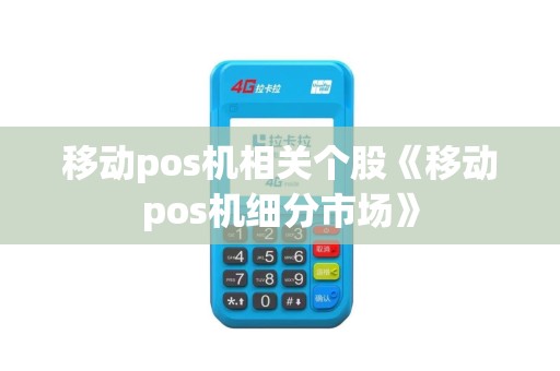 移动pos机相关个股《移动pos机细分市场》