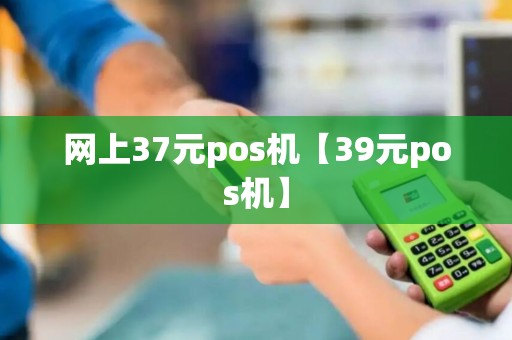 网上37元pos机【39元pos机】