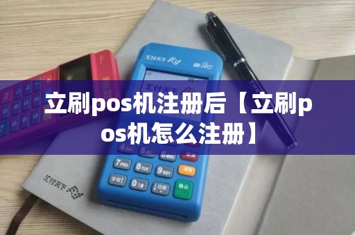 立刷pos机注册后【立刷pos机怎么注册】