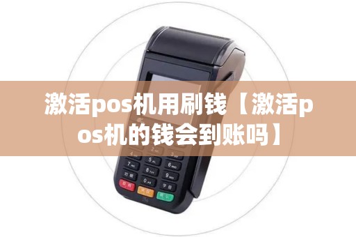 激活pos机用刷钱【激活pos机的钱会到账吗】