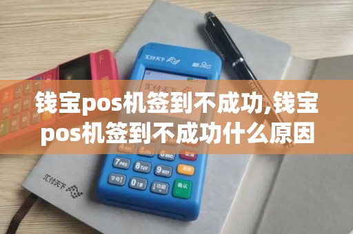 钱宝pos机签到不成功,钱宝pos机签到不成功什么原因