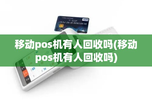 移动pos机有人回收吗(移动pos机有人回收吗)