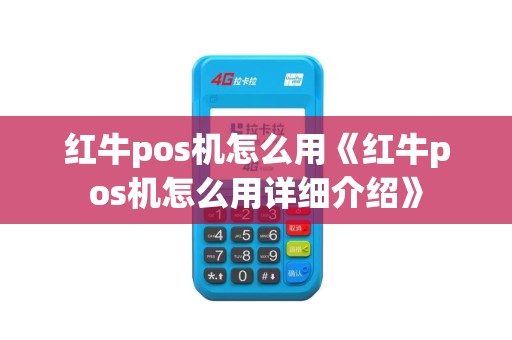 红牛pos机怎么用《红牛pos机怎么用详细介绍》 红牛pos机怎么用《红牛pos机怎么用详细介绍》