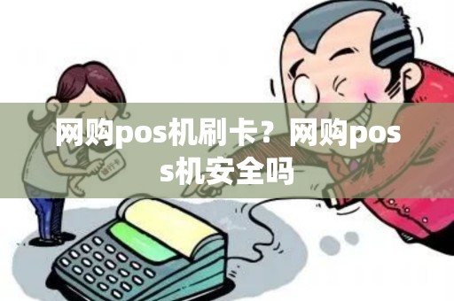 网购pos机刷卡？网购poss机安全吗