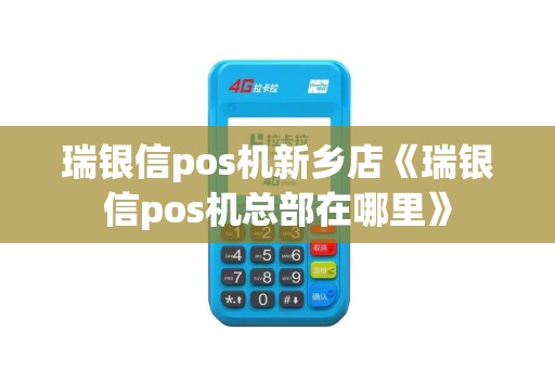 瑞银信pos机新乡店《瑞银信pos机总部在哪里》