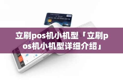 立刷pos机小机型「立刷pos机小机型详细介绍」
