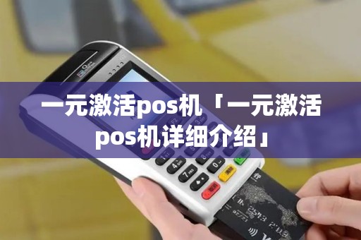 一元激活pos机「一元激活pos机详细介绍」