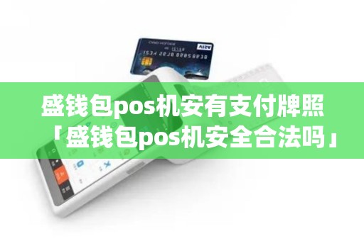 盛钱包pos机安有支付牌照「盛钱包pos机安全合法吗」