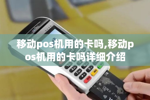 移动pos机用的卡吗,移动pos机用的卡吗详细介绍