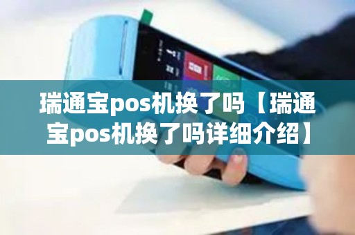 瑞通宝pos机换了吗【瑞通宝pos机换了吗详细介绍】
