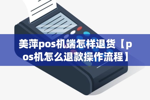 美萍pos机端怎样退货【pos机怎么退款操作流程】 美萍pos机端怎样退货【pos机怎么退款操作流程】